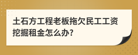 土石方工程老板拖欠民工工資挖掘租金怎么辦?