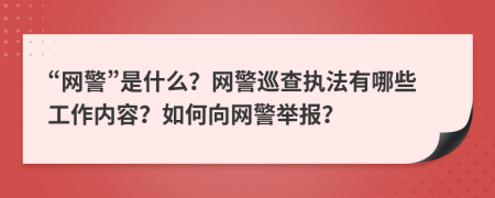 “網(wǎng)警”是什么？網(wǎng)警巡查執(zhí)法有哪些工作內(nèi)容？如何向網(wǎng)警舉報(bào)？