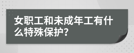 女職工和未成年工有什么特殊保護(hù)？