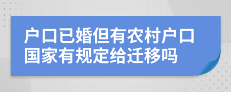 戶口已婚但有農(nóng)村戶口國家有規(guī)定給遷移嗎