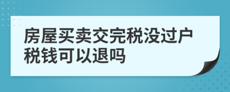 房屋買賣交完稅沒過戶稅錢可以退嗎