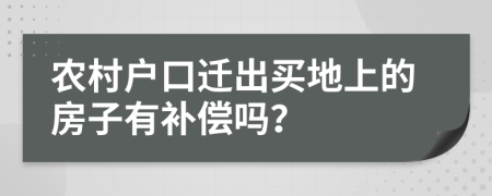 農村戶口遷出買地上的房子有補償嗎？