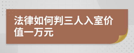 法律如何判三人入室價值一萬元