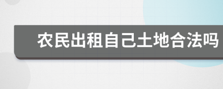 農(nóng)民出租自己土地合法嗎