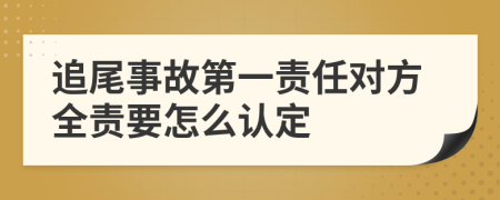 追尾事故第一責(zé)任對(duì)方全責(zé)要怎么認(rèn)定