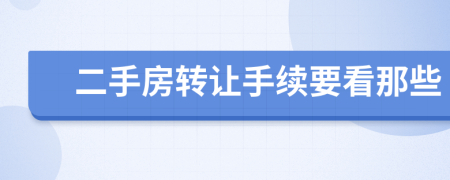 二手房轉(zhuǎn)讓手續(xù)要看那些