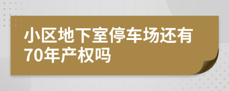 小區(qū)地下室停車場還有70年產(chǎn)權(quán)嗎