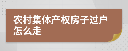農(nóng)村集體產(chǎn)權(quán)房子過戶怎么走