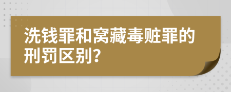 洗錢(qián)罪和窩藏毒贓罪的刑罰區(qū)別？