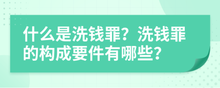 什么是洗錢罪？洗錢罪的構(gòu)成要件有哪些？