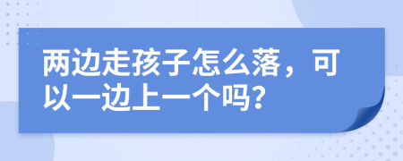 兩邊走孩子怎么落，可以一邊上一個(gè)嗎？