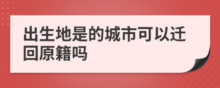 出生地是的城市可以遷回原籍嗎