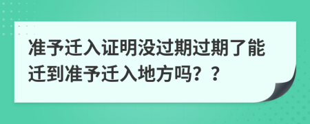 準(zhǔn)予遷入證明沒過(guò)期過(guò)期了能遷到準(zhǔn)予遷入地方嗎？？
