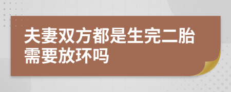 夫妻雙方都是生完二胎需要放環(huán)嗎