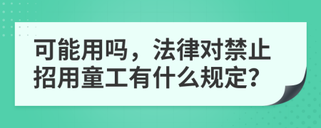 可能用嗎，法律對禁止招用童工有什么規(guī)定？