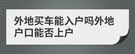 外地買車能入戶嗎外地戶口能否上戶