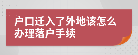 戶口遷入了外地該怎么辦理落戶手續(xù)