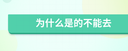 為什么是的不能去
