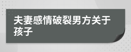 夫妻感情破裂男方關(guān)于孩子