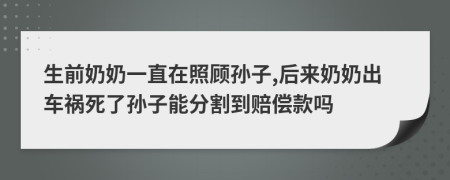 生前奶奶一直在照顧孫子,后來(lái)奶奶出車禍死了孫子能分割到賠償款嗎