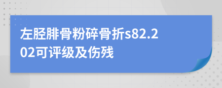 左脛腓骨粉碎骨折s82.202可評級及傷殘