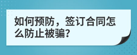 如何預(yù)防，簽訂合同怎么防止被騙？
