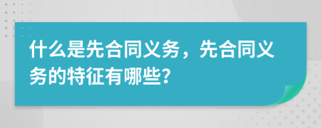 什么是先合同義務(wù)，先合同義務(wù)的特征有哪些？