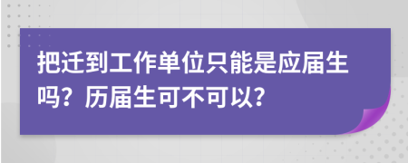 把遷到工作單位只能是應(yīng)屆生嗎？歷屆生可不可以？