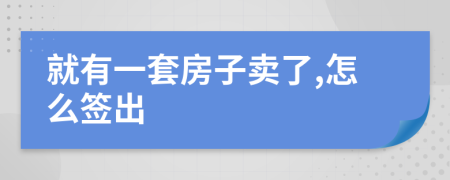 就有一套房子賣了,怎么簽出