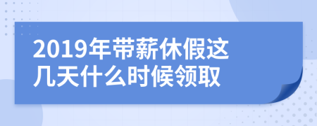 2019年帶薪休假這幾天什么時候領(lǐng)取