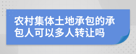 農村集體土地承包的承包人可以多人轉讓嗎