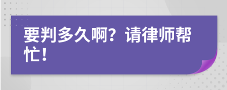 要判多久??？請(qǐng)律師幫忙！