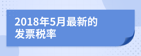 2018年5月最新的發(fā)票稅率