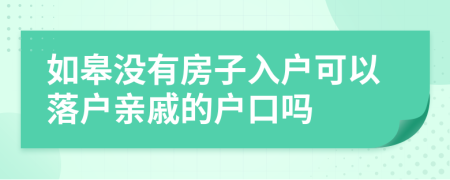 如皋沒有房子入戶可以落戶親戚的戶口嗎