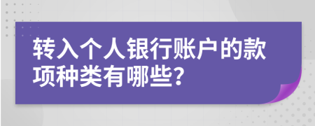 轉(zhuǎn)入個人銀行賬戶的款項(xiàng)種類有哪些？