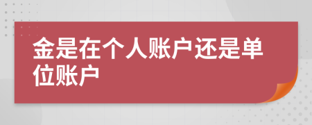 金是在個人賬戶還是單位賬戶