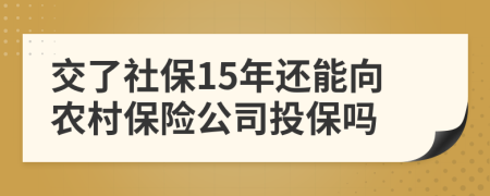 交了社保15年還能向農(nóng)村保險公司投保嗎