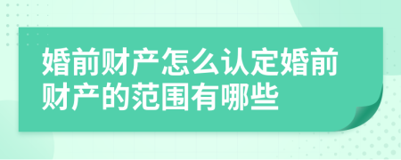 婚前財(cái)產(chǎn)怎么認(rèn)定婚前財(cái)產(chǎn)的范圍有哪些