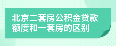 北京二套房公積金貸款額度和一套房的區(qū)別