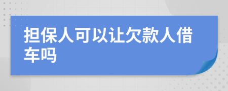 擔保人可以讓欠款人借車嗎