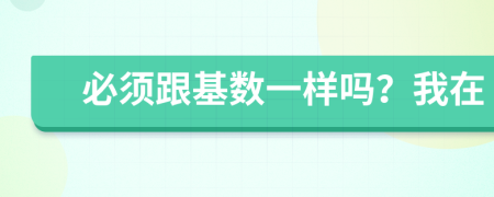 必須跟基數(shù)一樣嗎？我在