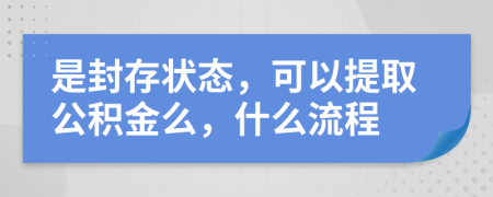 是封存狀態(tài)，可以提取公積金么，什么流程