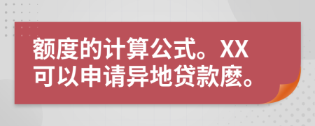 額度的計(jì)算公式。XX可以申請(qǐng)異地貸款麼。