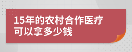 15年的農(nóng)村合作醫(yī)療可以拿多少錢