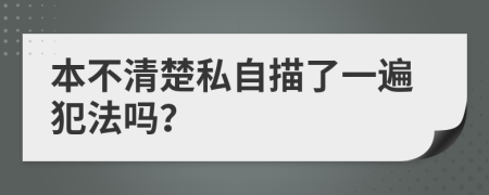 本不清楚私自描了一遍犯法嗎？
