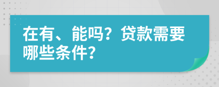 在有、能嗎？貸款需要哪些條件？