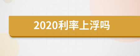 2020利率上浮嗎