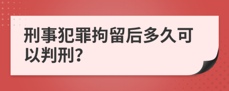 刑事犯罪拘留后多久可以判刑？