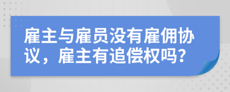 雇主與雇員沒(méi)有雇傭協(xié)議，雇主有追償權(quán)嗎？