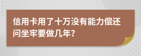 信用卡用了十萬沒有能力償還問坐牢要做幾年？